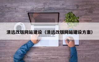 营口清远改版网站建设（清远改版网站建设方案）