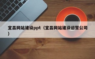 营口宜昌网站建设ppt（宜昌网站建设运营公司）